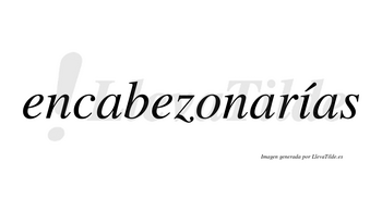 Encabezonarías  lleva tilde con vocal tónica en la «i»