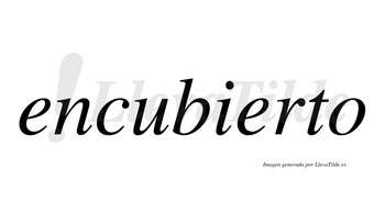 Encubierto  no lleva tilde con vocal tónica en la segunda «e»