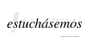 Estuchásemos  lleva tilde con vocal tónica en la «a»