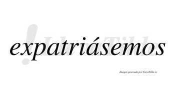 Expatriásemos  lleva tilde con vocal tónica en la segunda «a»