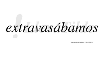 Extravasábamos  lleva tilde con vocal tónica en la tercera «a»