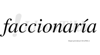 Faccionaría  lleva tilde con vocal tónica en la segunda «i»