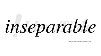 Inseparable no lleva tilde con vocal tónica en la segunda «a»