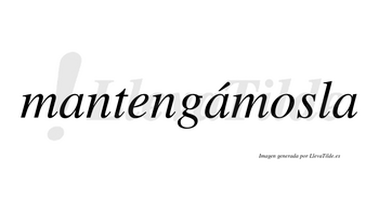 Mantengámosla lleva tilde con vocal tónica en la segunda «a»