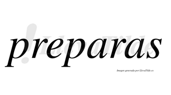 Preparas  no lleva tilde con vocal tónica en la primera «a»