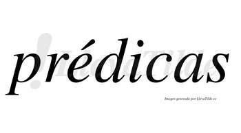 Prédicas  lleva tilde con vocal tónica en la «e»