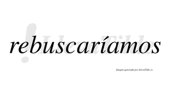 Rebuscaríamos  lleva tilde con vocal tónica en la «i»
