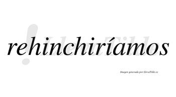Rehinchiríamos  lleva tilde con vocal tónica en la tercera «i»