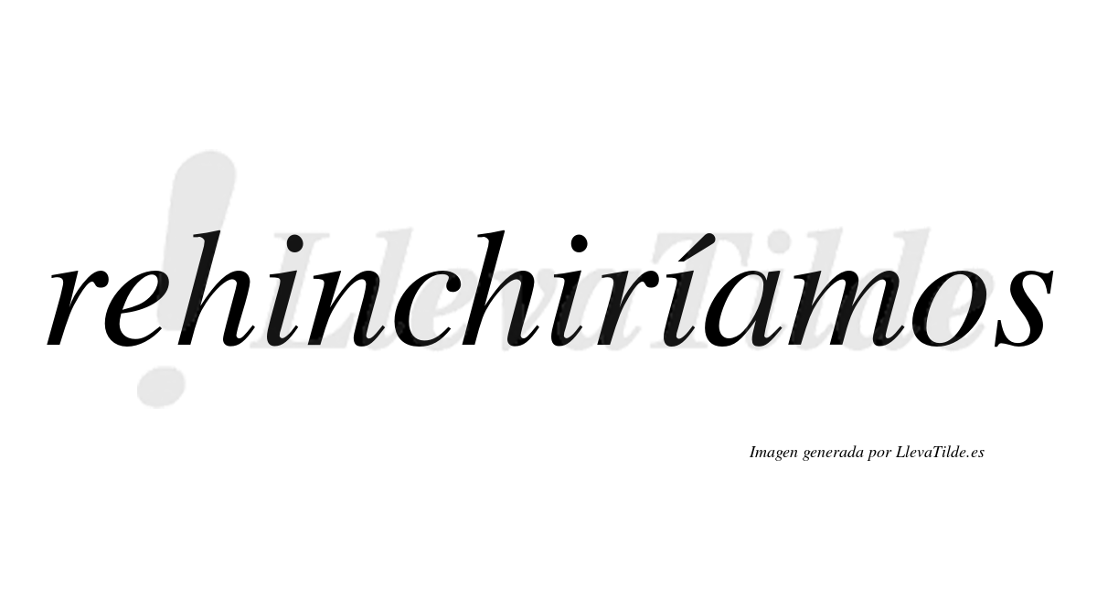 Rehinchiríamos  lleva tilde con vocal tónica en la tercera «i»