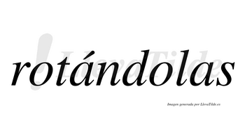 Rotándolas  lleva tilde con vocal tónica en la primera «a»