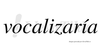 Vocalizaría  lleva tilde con vocal tónica en la segunda «i»