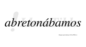 Abretonábamos  lleva tilde con vocal tónica en la segunda «a»