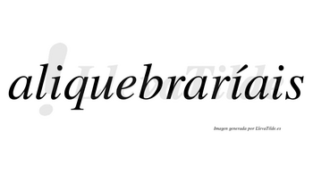 Aliquebraríais  lleva tilde con vocal tónica en la segunda «i»
