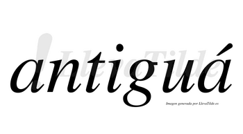 Antiguá  lleva tilde con vocal tónica en la segunda «a»