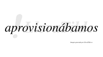 Aprovisionábamos  lleva tilde con vocal tónica en la segunda «a»