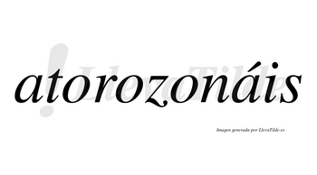 Atorozonáis  lleva tilde con vocal tónica en la segunda «a»