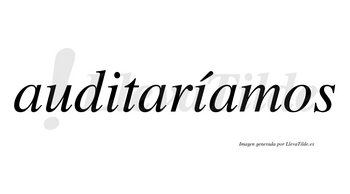 Auditaríamos  lleva tilde con vocal tónica en la segunda «i»