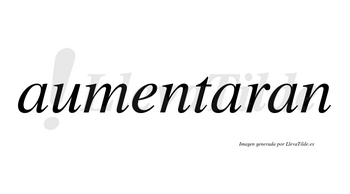 Aumentaran no lleva tilde con vocal tónica en la segunda «a»