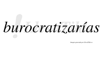 Burocratizarías  lleva tilde con vocal tónica en la segunda «i»