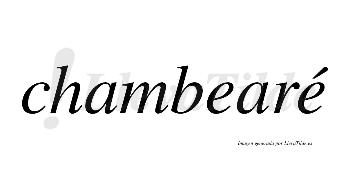 Chambearé  lleva tilde con vocal tónica en la segunda "e"