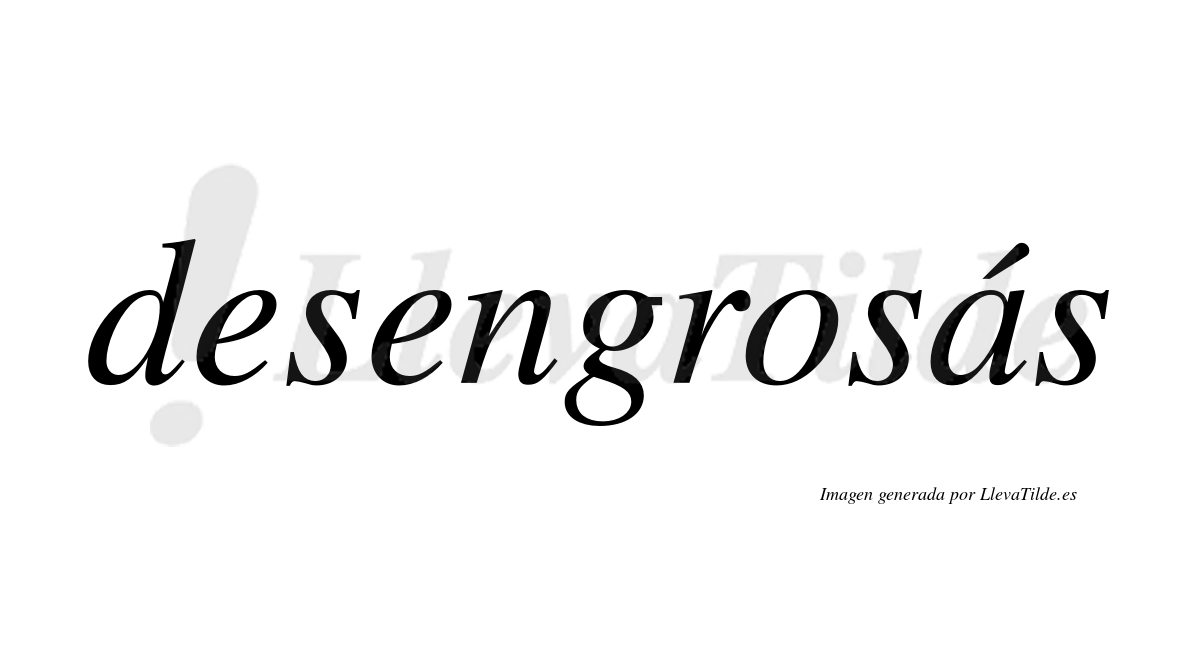 Desengrosás  lleva tilde con vocal tónica en la «a»