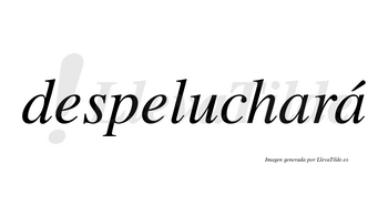 Despeluchará  lleva tilde con vocal tónica en la segunda «a»