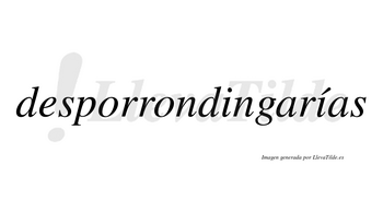 Desporrondingarías  lleva tilde con vocal tónica en la segunda «i»