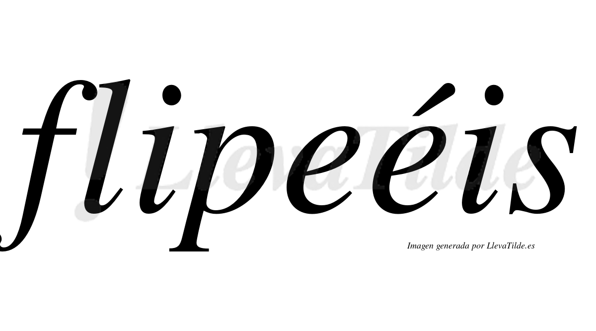 Flipeéis  lleva tilde con vocal tónica en la segunda "e"
