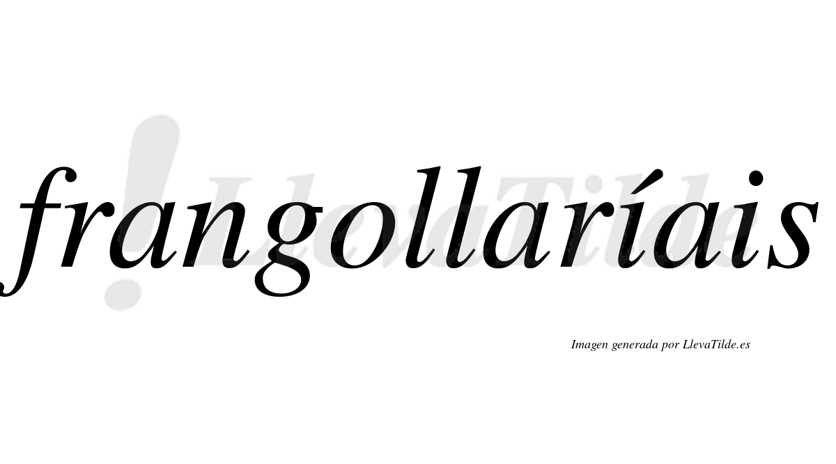 Frangollaríais  lleva tilde con vocal tónica en la primera "i"