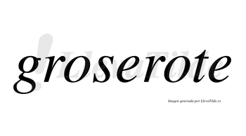 Groserote no lleva tilde con vocal tónica en la segunda «o»