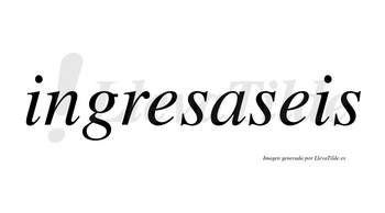 Ingresaseis no lleva tilde con vocal tónica en la «a»
