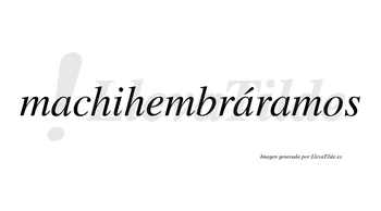 Machihembráramos  lleva tilde con vocal tónica en la segunda «a»