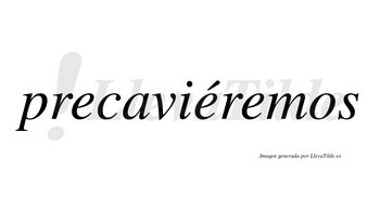 Precaviéremos  lleva tilde con vocal tónica en la segunda «e»