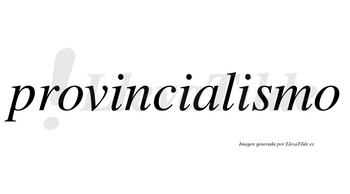 Provincialismo no lleva tilde con vocal tónica en la tercera «i»