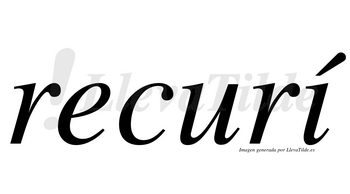Recurí  lleva tilde con vocal tónica en la «i»