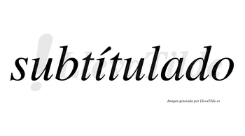 Subtítulado  lleva tilde con vocal tónica en la «i»