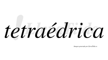 Tetraédrica  lleva tilde con vocal tónica en la segunda «e»