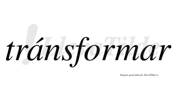 Tránsformar  lleva tilde con vocal tónica en la primera «a»