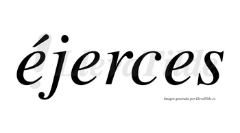 Éjerces lleva tilde con vocal tónica en la primera «e»