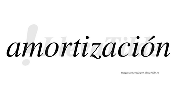 Amortización  lleva tilde con vocal tónica en la segunda «o»