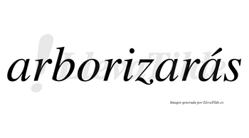 Arborizarás  lleva tilde con vocal tónica en la tercera «a»