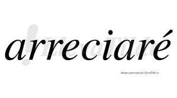 Arreciaré  lleva tilde con vocal tónica en la segunda «e»