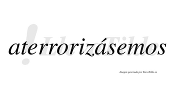 Aterrorizásemos  lleva tilde con vocal tónica en la segunda «a»