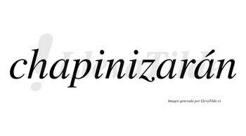Chapinizarán  lleva tilde con vocal tónica en la tercera «a»
