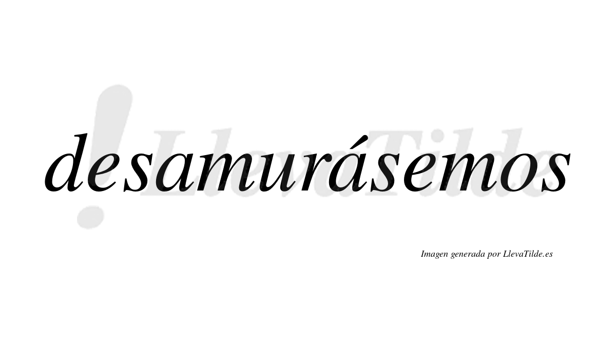 Desamurásemos  lleva tilde con vocal tónica en la segunda «a»