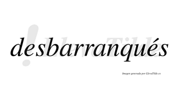Desbarranqués  lleva tilde con vocal tónica en la segunda «e»