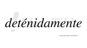Deténidamente lleva tilde con vocal tónica en la segunda «e»