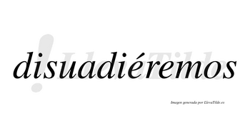 Disuadiéremos  lleva tilde con vocal tónica en la primera «e»