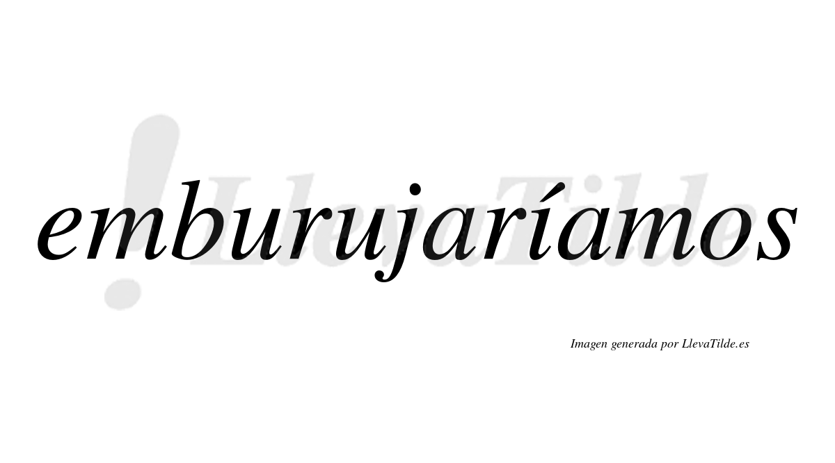 Emburujaríamos  lleva tilde con vocal tónica en la «i»