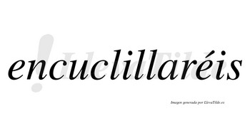 Encuclillaréis  lleva tilde con vocal tónica en la segunda «e»
